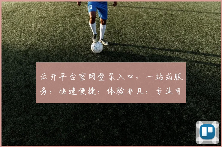 云开平台官网登录入口，一站式服务，快速便捷，体验非凡，专业可靠，尽享云端