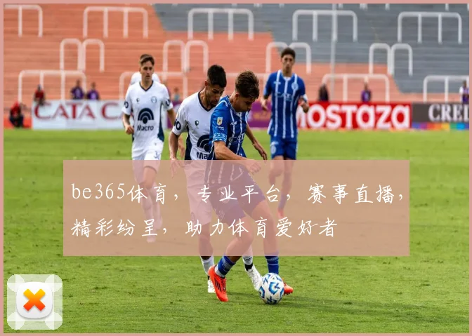 be365体育，专业平台，赛事直播，精彩纷呈，助力体育爱好者