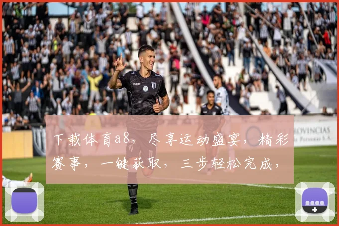 下载体育a8，尽享运动盛宴，精彩赛事，一键获取，三步轻松完成，体验非凡